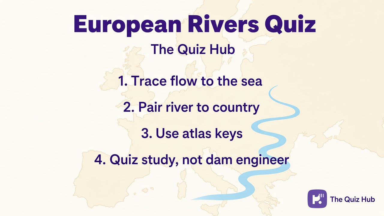 European rivers tips: trace flow to sea, pair river to country, use atlas keys, quiz not dam engineer
