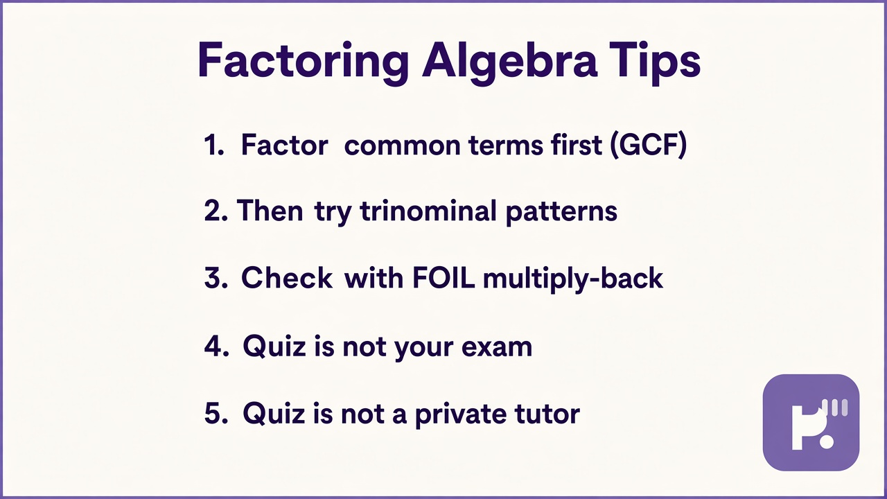 Factoring tips: pull GCF first, match trinomial pairs, FOIL back to verify, quiz not exam proof