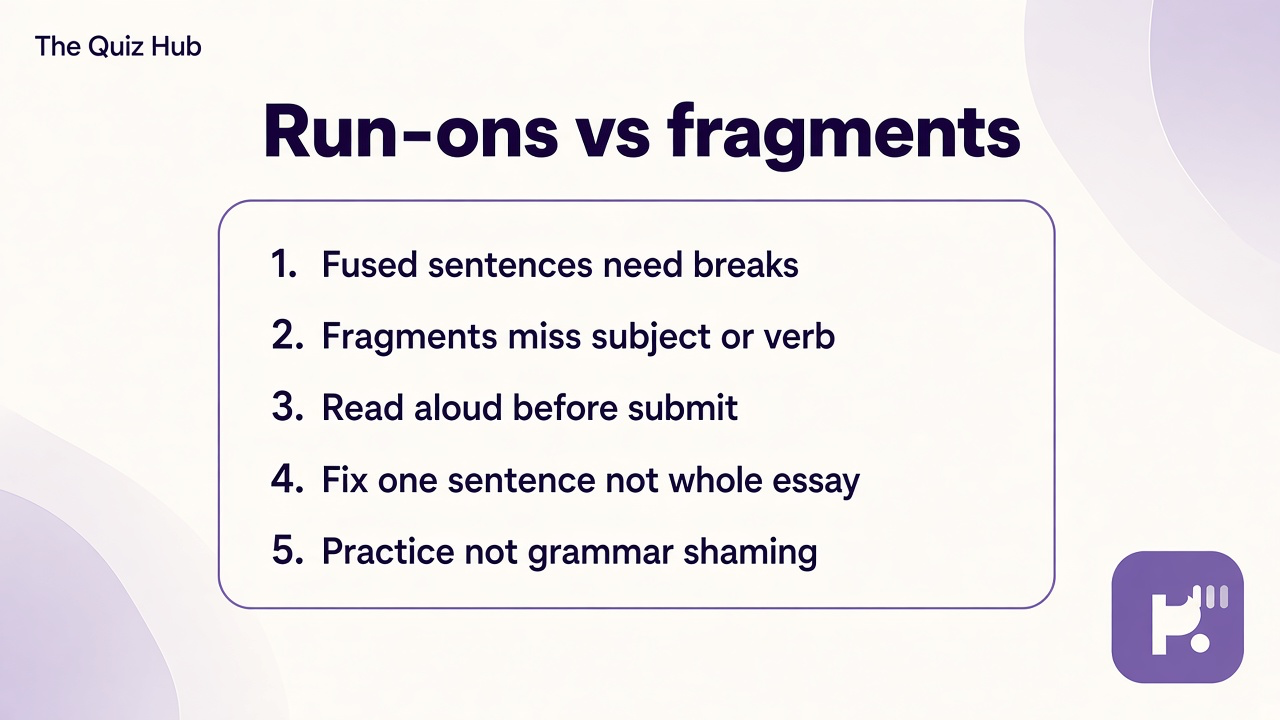 Run-on and fragment tips: fused sentences need breaks; fragments miss subject or verb; read aloud; study not shame