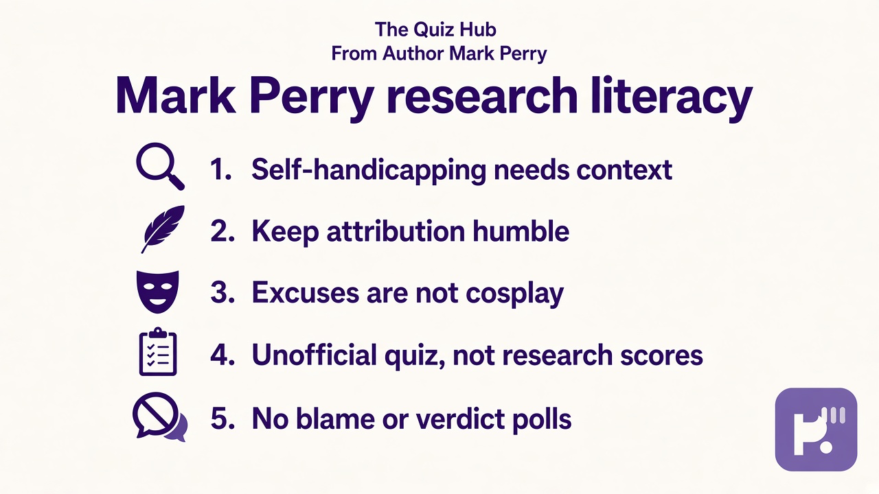 Perry tips: self-handicapping context; attribution humble; excuses not cosplay; unofficial quiz; no blame verdict polls