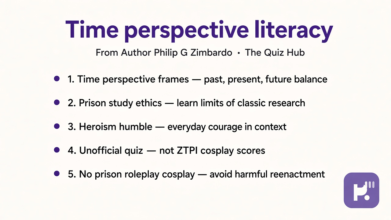 Zimbardo tips: time perspective frames; prison study ethics; heroism humble; unofficial quiz; no prison roleplay cosplay
