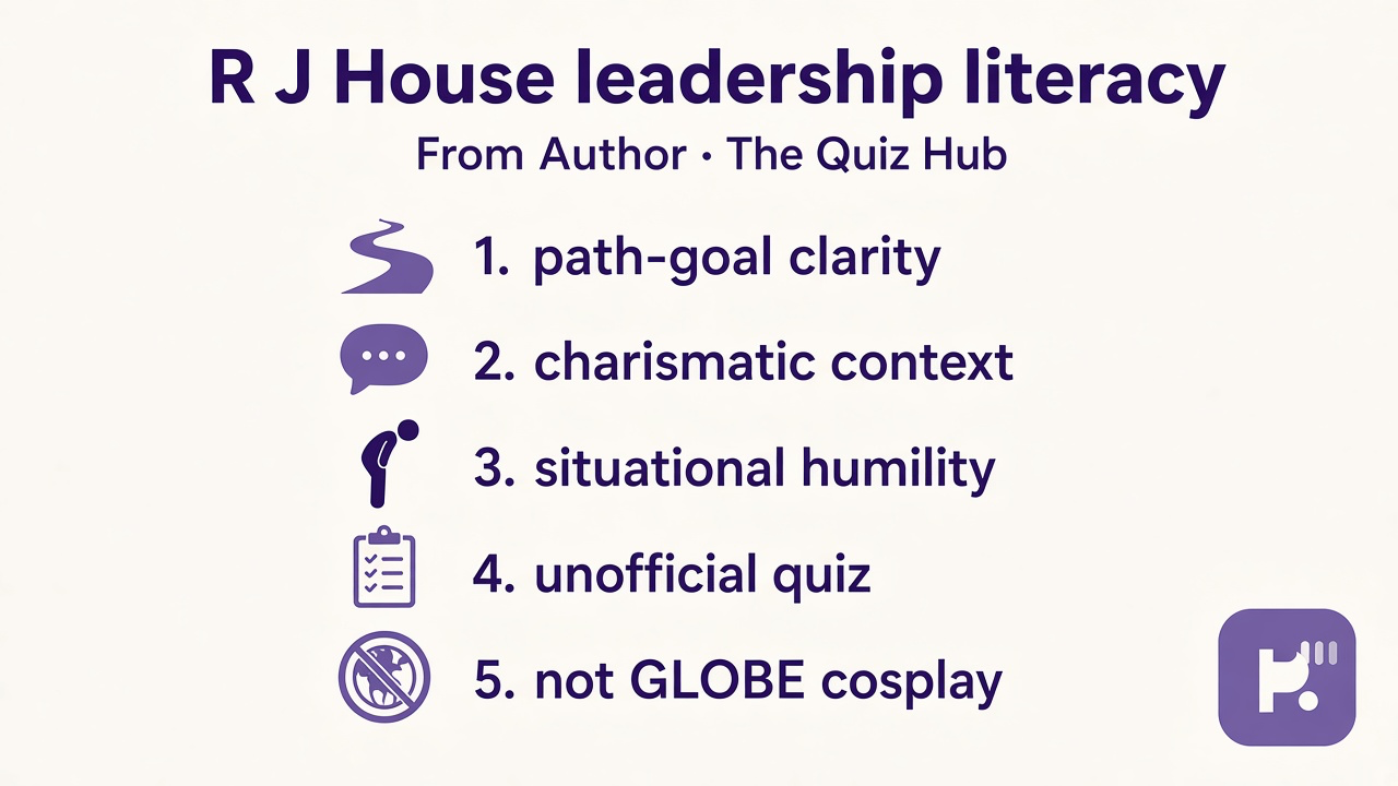House tips: path-goal clarity; charismatic context; situational humility; unofficial quiz; not GLOBE cosplay