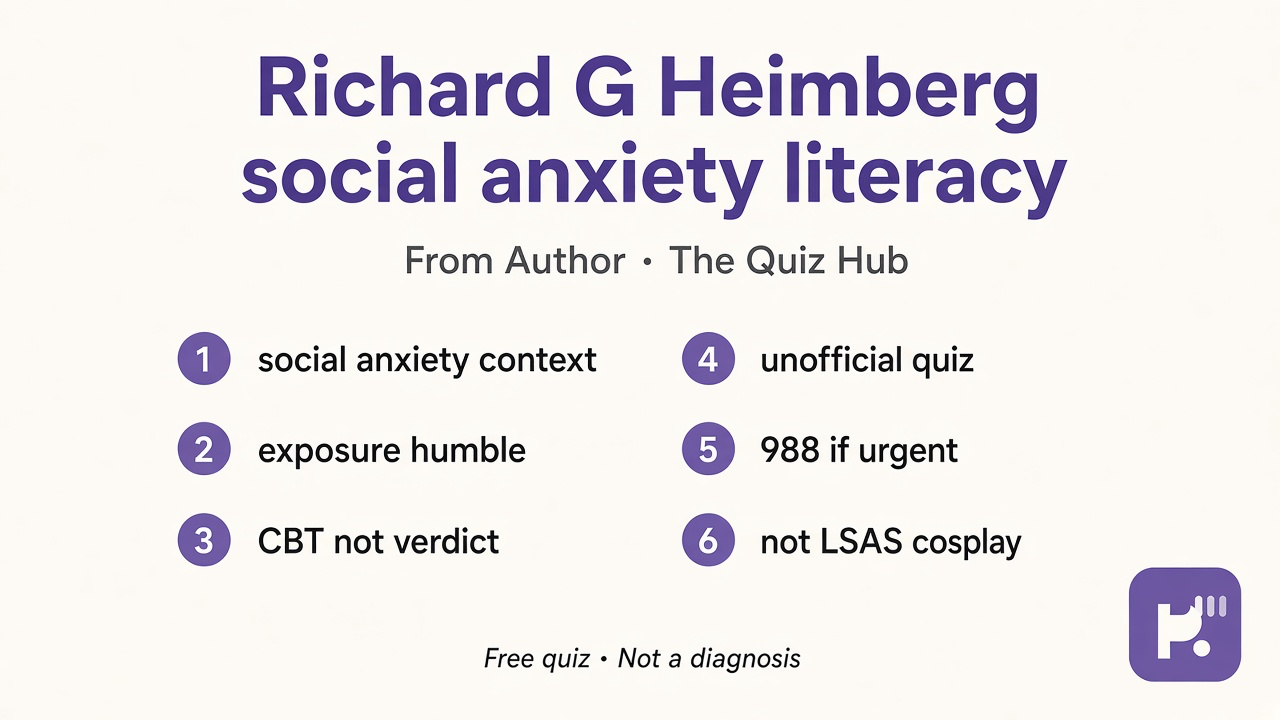 Heimberg tips: social anxiety context; exposure humble; CBT not verdict; unofficial quiz; 988 if urgent; not LSAS cosplay