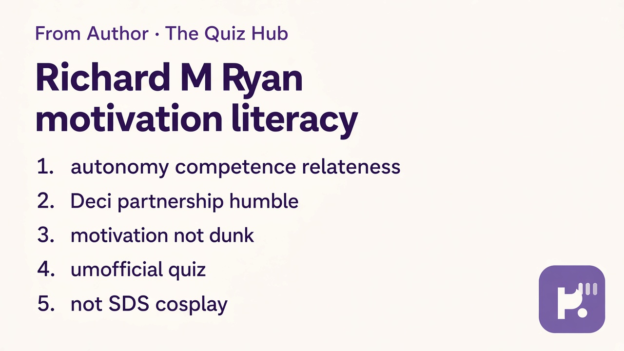 Ryan tips: autonomy competence relatedness; Deci partnership humble; motivation not dunk; unofficial quiz; not SDS cosplay