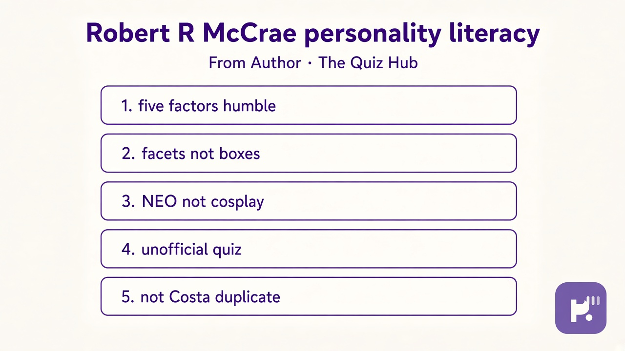 McCrae tips: five factors humble; facets not boxes; NEO not cosplay; unofficial quiz; not Costa duplicate