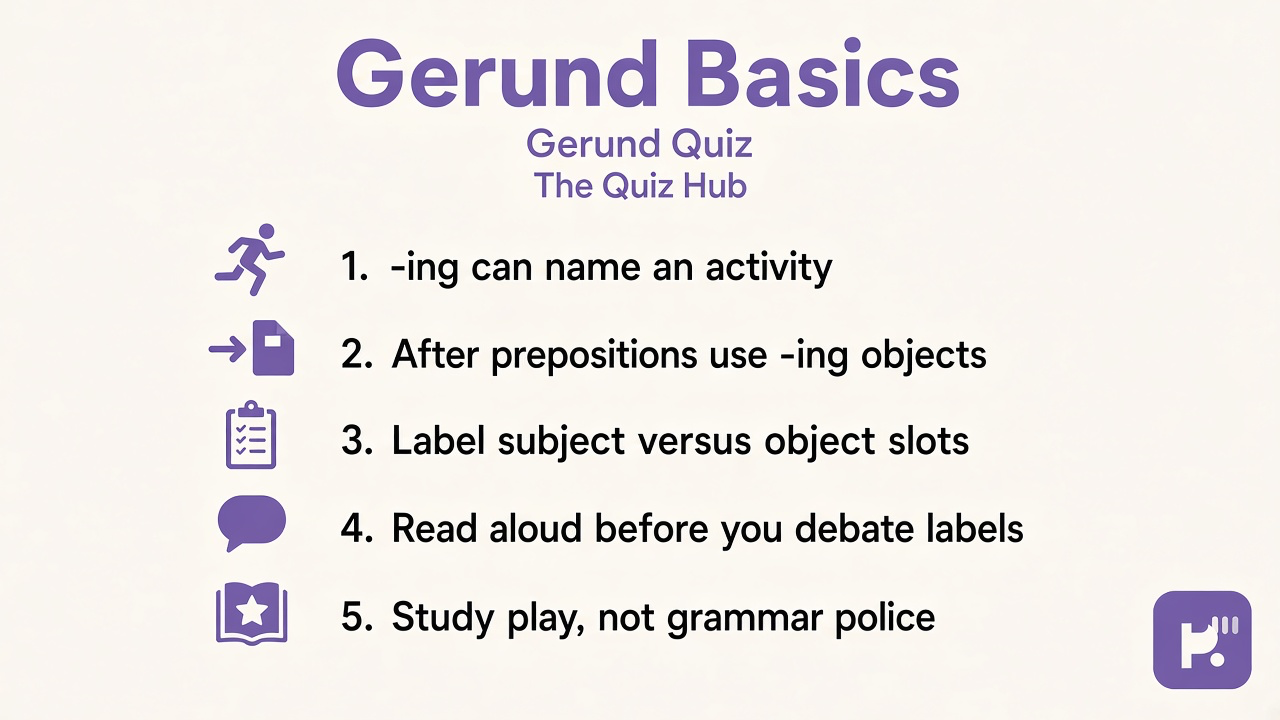Gerund quiz tips: -ing acts as noun; after prepositions; subject slot; label before correcting friends; study play not exam