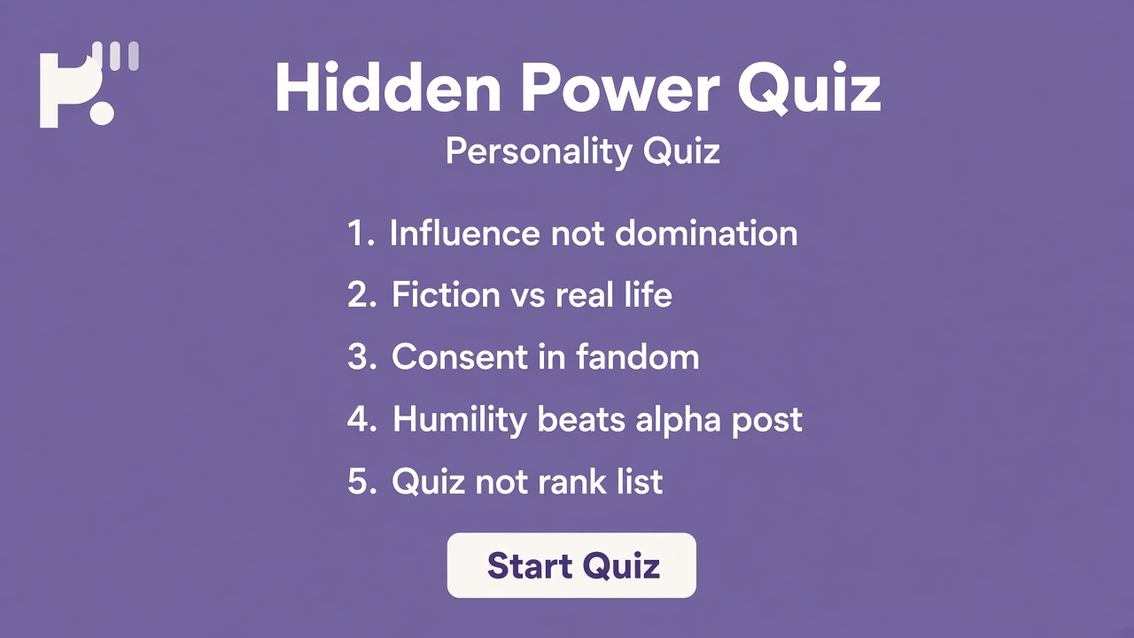 Hidden power tips: fiction not license; influence not bullying; consent in fandom; quiz not alpha rank or diagnosis