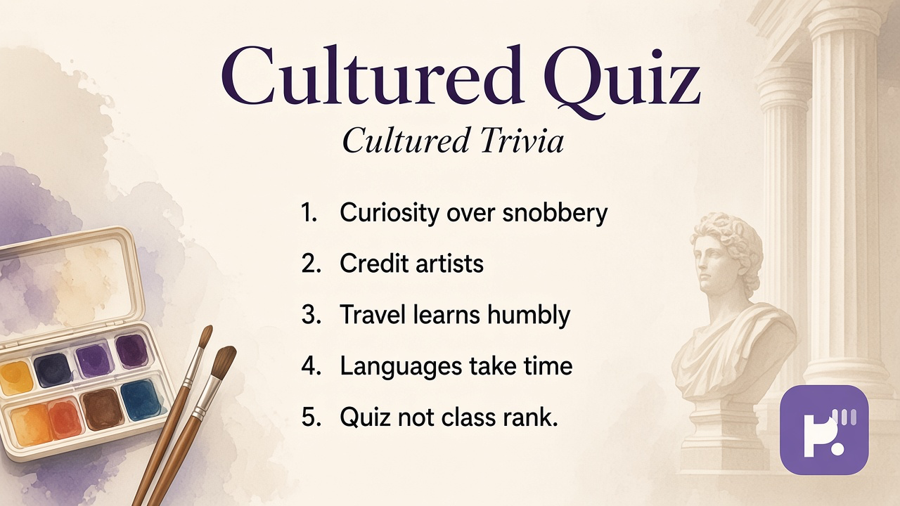 Culture literacy tips: curious museums; humble learning; no snob dunking; quiz not class passport test