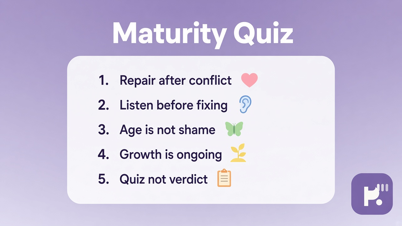 Maturity tips: pause before snap; repair after harm; perspective not lectures; quiz not age shame dunk