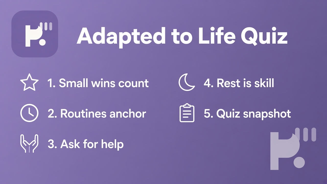 Life adaptation tips: flexible routines; pace recovery; lean on support; quiz not clinical diagnosis