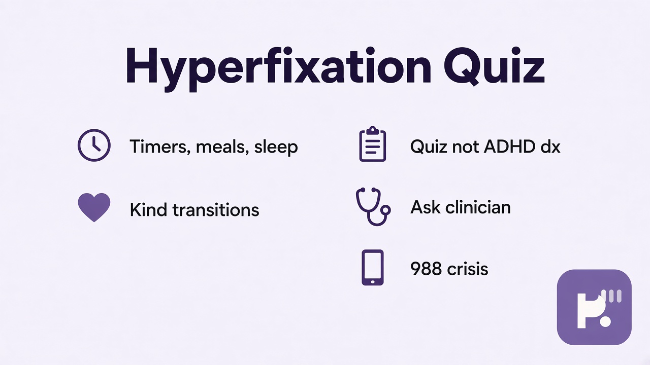 Hyperfixation tips: timers meals sleep; kind transitions; quiz not ADHD dx; ask clinician; 988 crisis