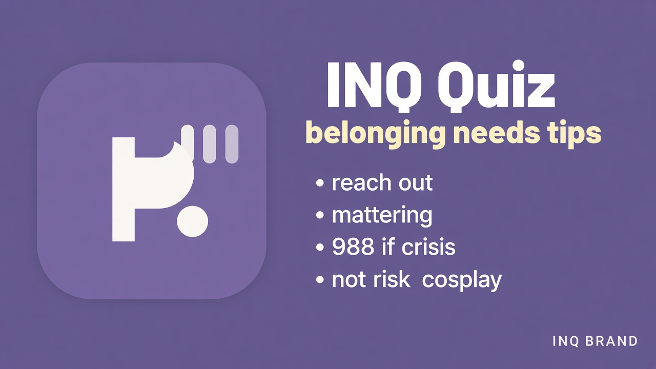 INQ tips: belonging habits; mattering humility; ask for help; unofficial quiz not risk scores or INQ paste