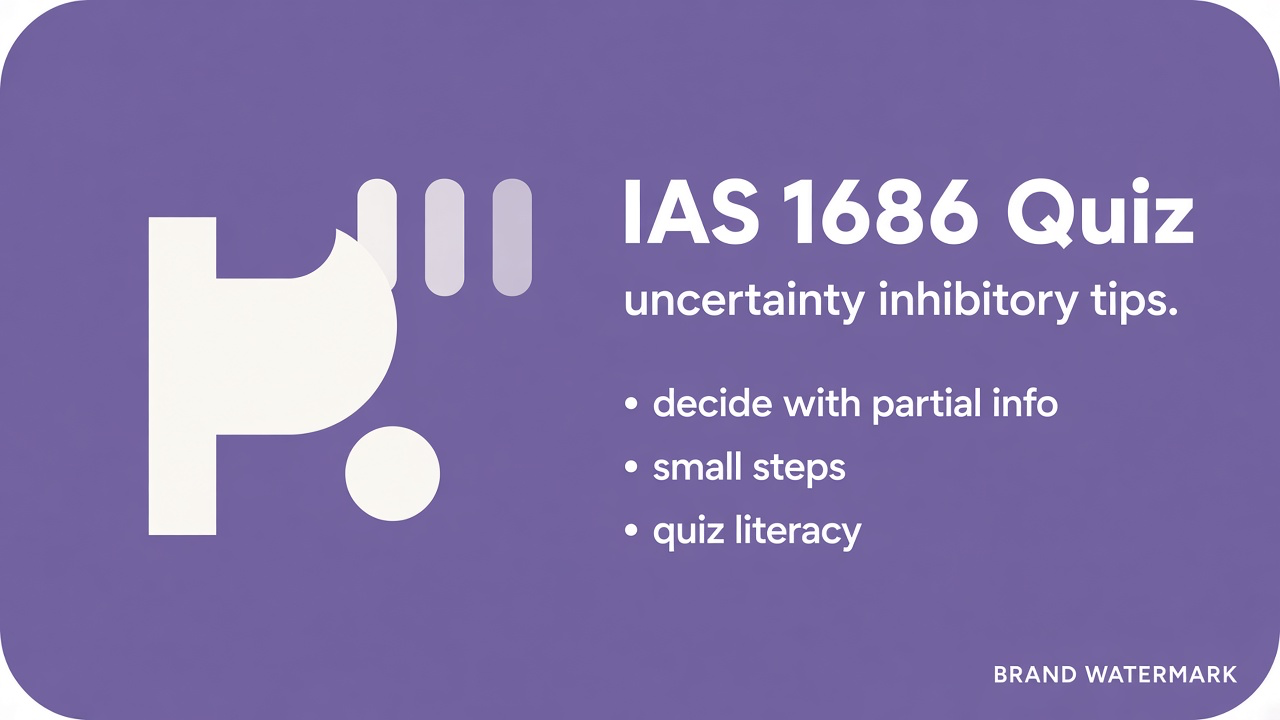 IAS 1686 tips: inhibitory uncertainty; decision freeze habits; clinician access; unofficial quiz not GAD dunk
